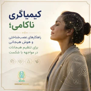 کیمیاگری ناکامی؛ راهکارهای عصب‌شناختی و هوش هیجانی برای تنظیم هیجانات در مواجهه با شکست